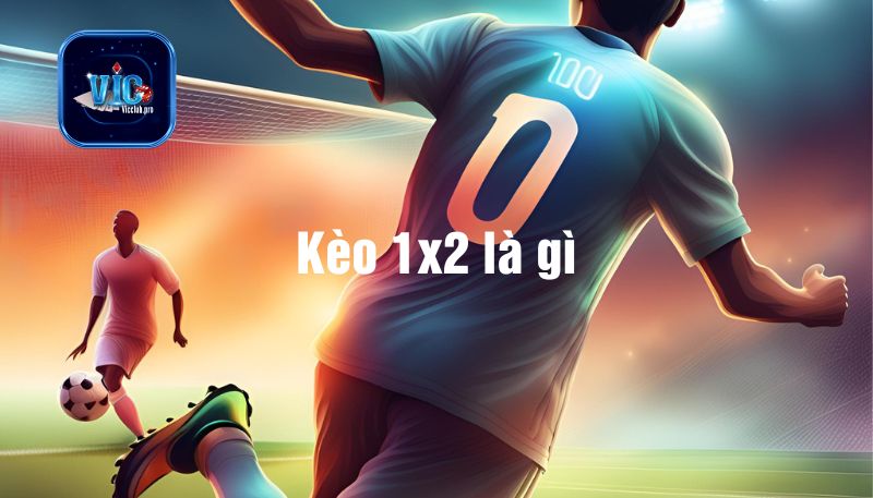 Kèo 1X2 Là Gì? Bí Kíp Thắng Lớn Cho Tân Binh